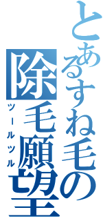 とあるすね毛の除毛願望（ツールツル）