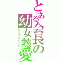 とある会長の幼女熱愛（ロリコンハート）