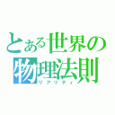 とある世界の物理法則（リアリティ）