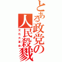 とある政党の人民殺戮（文化大革命）