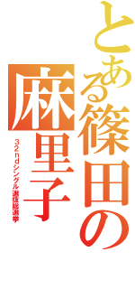 とある篠田の麻里子（３ ２ ｎ ｄ シ ン グ ル 選 抜 総 選 挙）