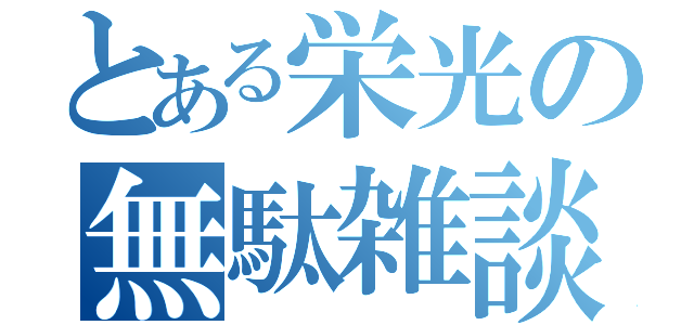 とある栄光の無駄雑談（）