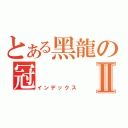 とある黑龍の冠Ⅱ（インデックス）