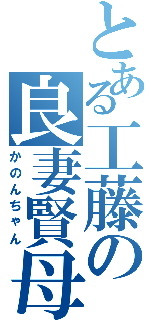 とある工藤の良妻賢母（かのんちゃん）