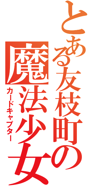 とある友枝町の魔法少女（カードキャプター）