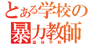 とある学校の暴力教師（澁谷千秋）