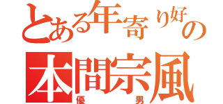 とある年寄り好きのの本間宗風（優男）