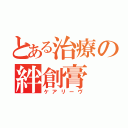 とある治療の絆創膏（ケアリーヴ）