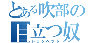 とある吹部の目立つ奴（トランペット）