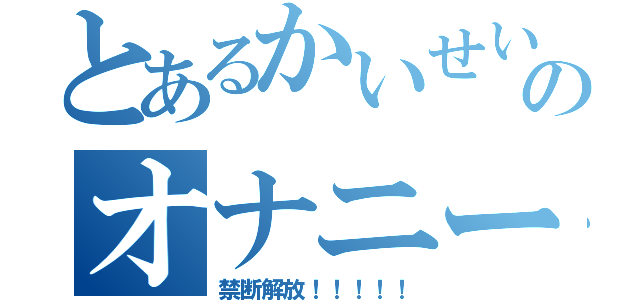 とあるかいせいのオナニー（禁断解放！！！！！）