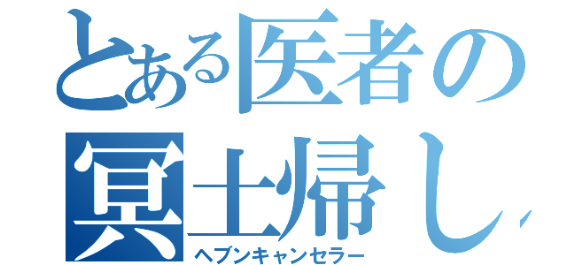 とある医者の冥土帰し（ヘブンキャンセラー）