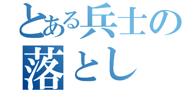 とある兵士の落とし（）