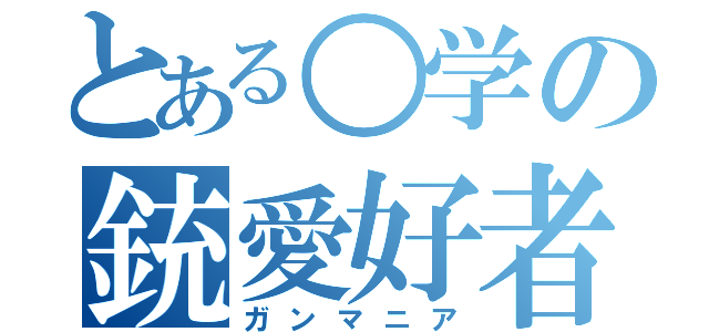 とある○学の銃愛好者（ガンマニア）