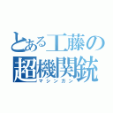 とある工藤の超機関銃（マシンガン）