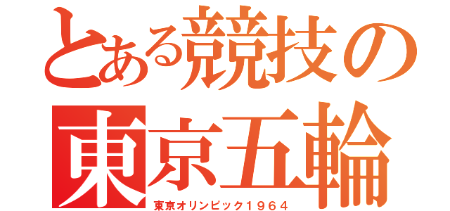 とある競技の東京五輪（東京オリンピック１９６４）