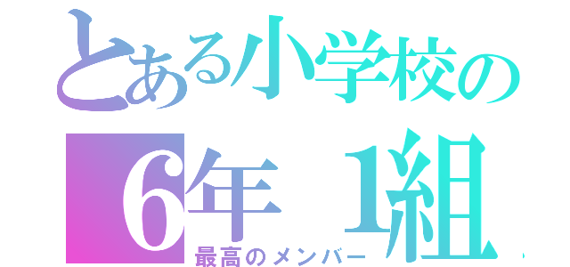 とある小学校の６年１組（最高のメンバー）