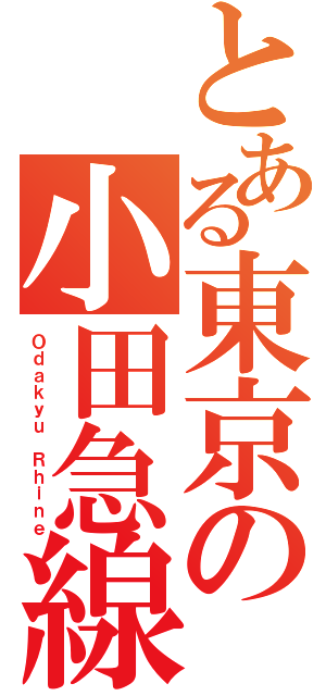 とある東京の小田急線（Ｏｄａｋｙｕ Ｒｈｉｎｅ）