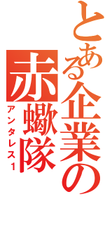 とある企業の赤蠍隊（アンタレス１）