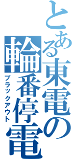 とある東電の輪番停電Ⅱ（ブラックアウト）