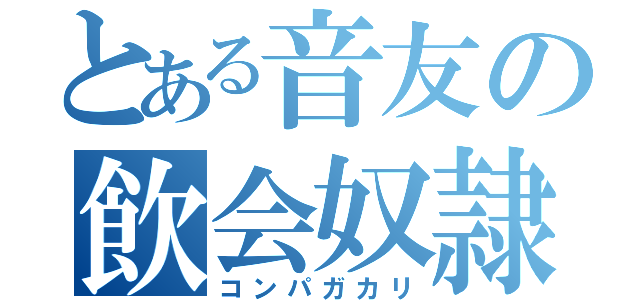 とある音友の飲会奴隷（コンパガカリ）