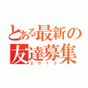 とある最新の友達募集（２０１３）