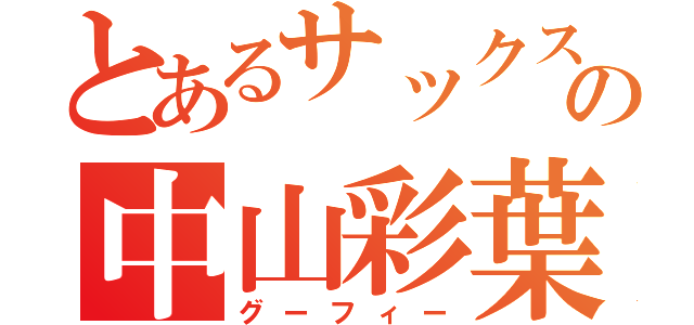 とあるサックスの中山彩葉（グーフィー）