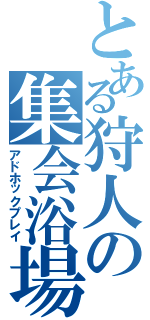 とある狩人の集会浴場（アドホックプレイ）