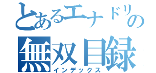 とあるエナドリの無双目録（インデックス）