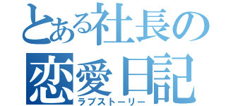 とある社長の恋愛日記（ラブストーリー）