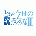 とある今村のやる気なしⅡ（省エネやろ）