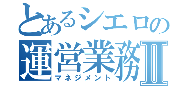 とあるシエロの運営業務Ⅱ（マネジメント）