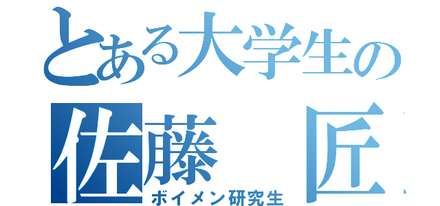 とある大学生の佐藤 匠（ボイメン研究生）