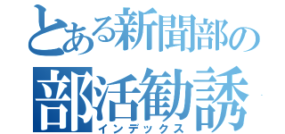 とある新聞部の部活勧誘（インデックス）