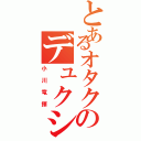 とあるオタクのデュクシⅡ（小川竜揮）