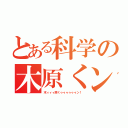 とある科学の木原くン（木ィィィ原くゥゥゥゥゥゥン！）