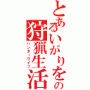 とあるいがりをの狩猟生活（ハンターライフ）