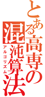 とある高専の混沌算法（アルゴリズム）