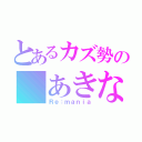 とあるカズ勢の あきな（Ｒｅ：ｍａｎｉａ）