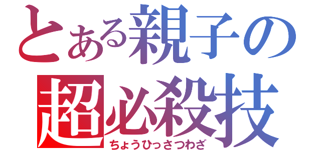 とある親子の超必殺技（ちょうひっさつわざ）