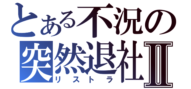 とある不況の突然退社Ⅱ（リストラ）