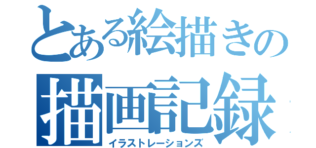 とある絵描きの描画記録（イラストレーションズ）