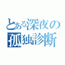 とある深夜の孤独診断（）