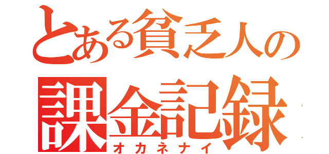 とある貧乏人の課金記録（オカネナイ）