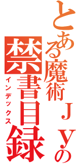 とある魔術ＪｙＩ＝の禁書目録（インデックス）