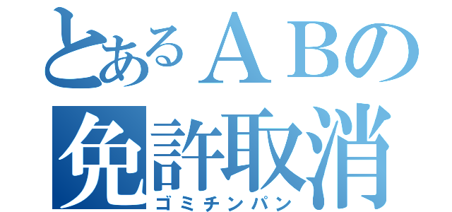 とあるＡＢの免許取消（ゴミチンパン）