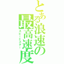 とある浪速の最高速度（スピードスター）