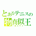 とあるテニスの物真似王子（一氏ユウジ）