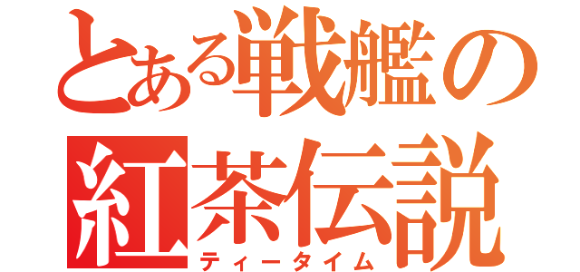 とある戦艦の紅茶伝説（ティータイム）