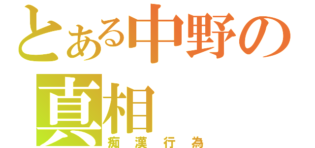 とある中野の真相（痴漢行為）