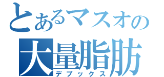 とあるマスオの大量脂肪（デブックス）